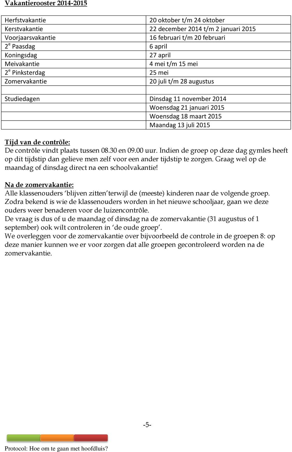 2015 Tijd van de contrôle: De contrôle vindt plaats tussen 08.30 en 09.00 uur. Indien de groep op deze dag gymles heeft op dit tijdstip dan gelieve men zelf voor een ander tijdstip te zorgen.