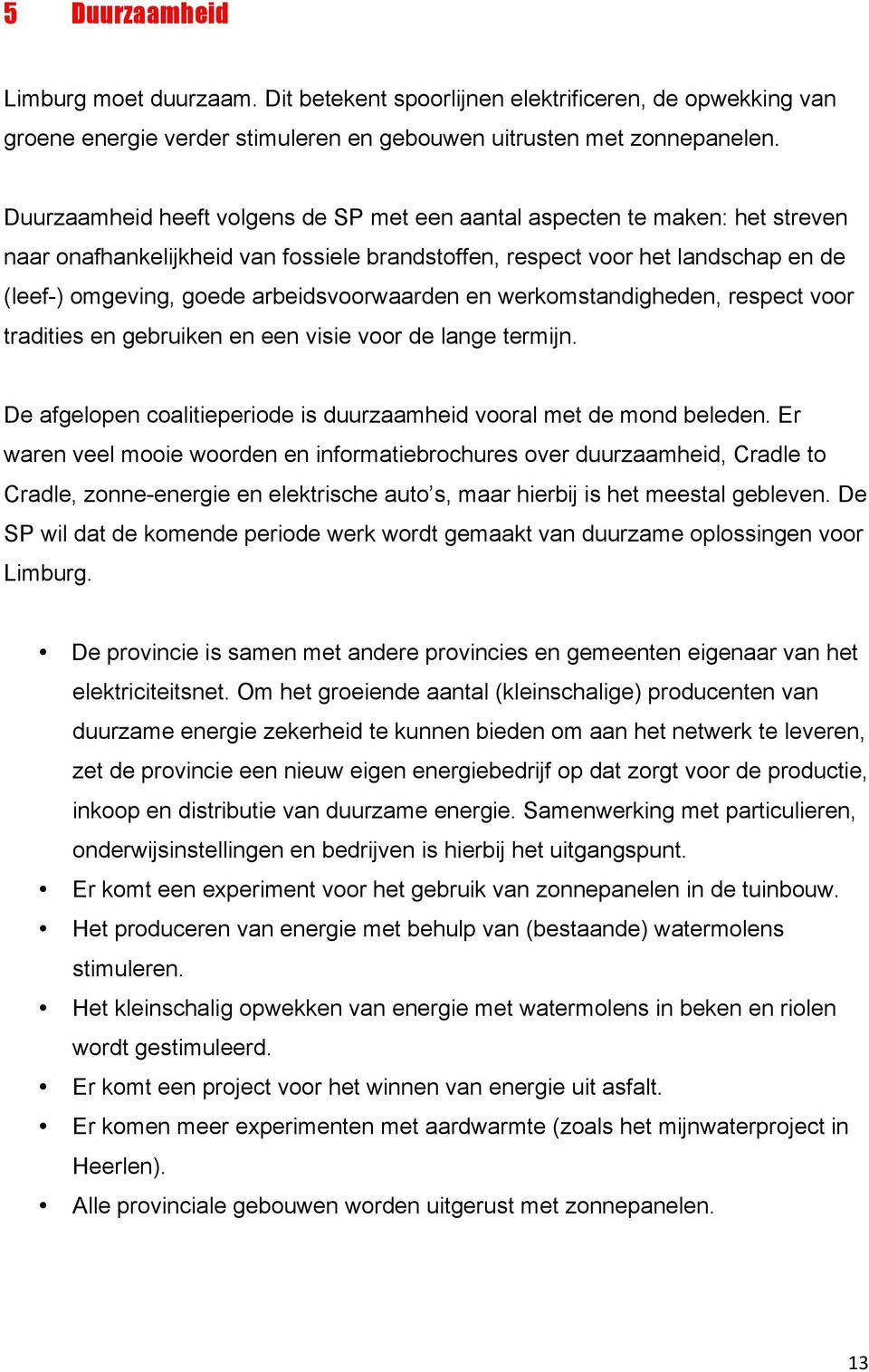 arbeidsvoorwaarden en werkomstandigheden, respect voor tradities en gebruiken en een visie voor de lange termijn. De afgelopen coalitieperiode is duurzaamheid vooral met de mond beleden.