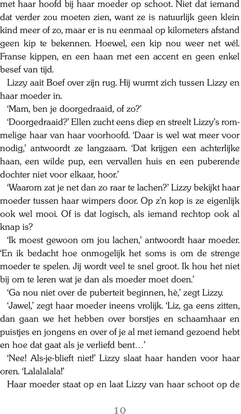 Franse kippen, en een haan met een accent en geen enkel besef van tijd. Lizzy aait Boef over zijn rug. Hij wurmt zich tussen Lizzy en haar moeder in. Mam, ben je doorgedraaid, of zo? Doorgedraaid?