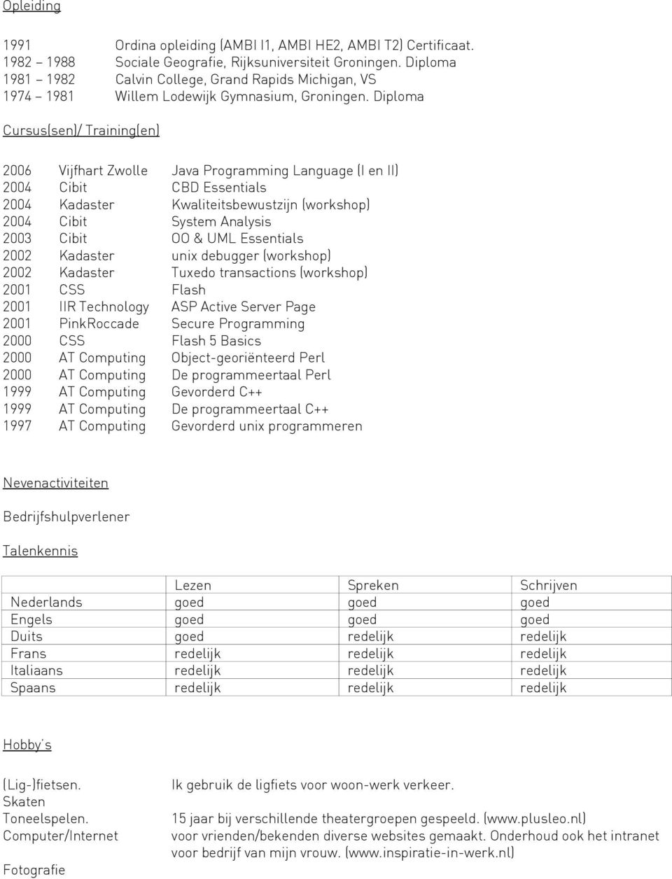 Diploma Cursus(sen)/ Training(en) 2006 Vijfhart Zwolle Java Programming Language (I en II) 2004 Cibit CBD Essentials 2004 Kadaster Kwaliteitsbewustzijn (workshop) 2004 Cibit System Analysis 2003