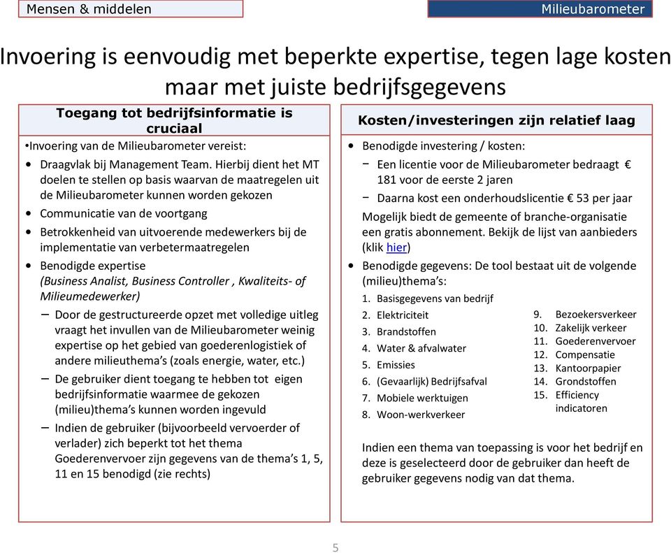 Hierbij dient het MT doelen te stellen op basis waarvan de maatregelen uit de kunnen worden gekozen Communicatie van de voortgang Betrokkenheid van uitvoerende medewerkers bij de implementatie van