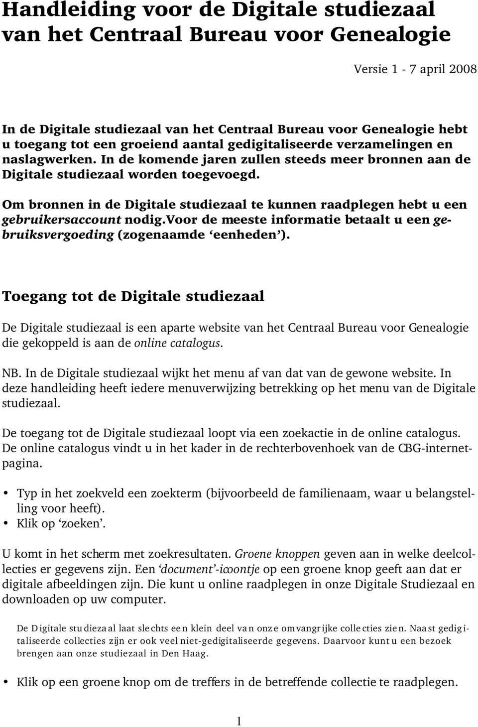 Om bronnen in de Digitale studiezaal te kunnen raadplegen hebt u een gebruikersaccount nodig.voor de meeste informatie betaalt u een gebruiksvergoeding (zogenaamde eenheden ).