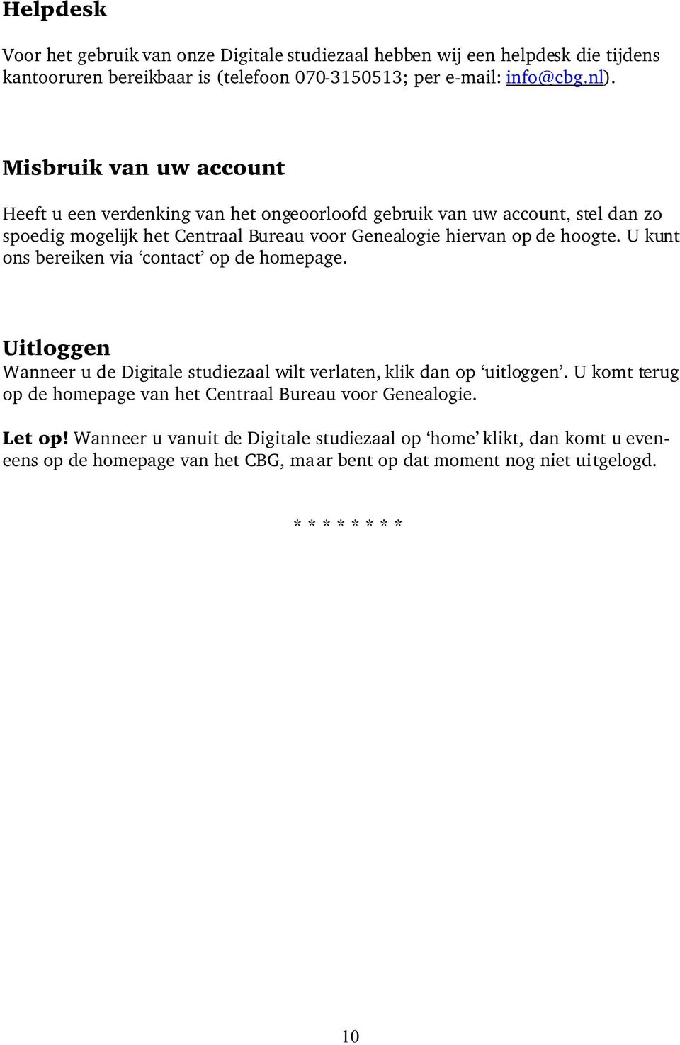 U kunt ons bereiken via contact op de homepage. Uitloggen Wanneer u de Digitale studiezaal wilt verlaten, klik dan op uitloggen.