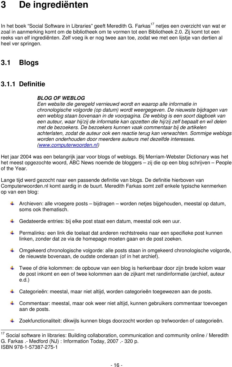 Blogs 3.1.1 Definitie BLOG OF WEBLOG Een website die geregeld vernieuwd wordt en waarop alle informatie in chronologische volgorde (op datum) wordt weergegeven.