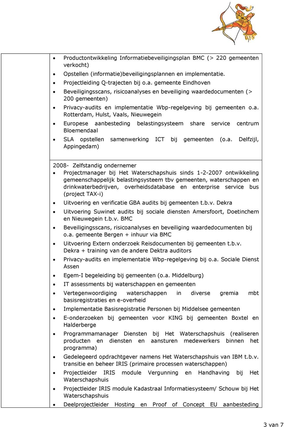 Zelfstandig ondernemer Projectmanager bij Het Waterschapshuis sinds 1-2-2007 ontwikkeling gemeenschappelijk belastingsysteem tbv gemeenten, waterschappen en drinkwaterbedrijven, overheidsdatabase en