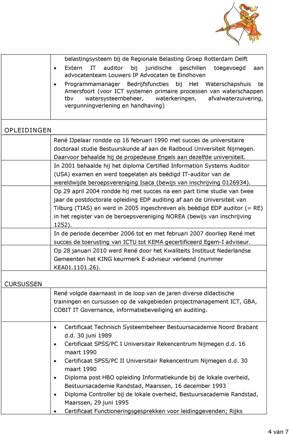 handhaving) OPLEIDINGEN René IJpelaar rondde op 16 februari 1990 met succes de universitaire doctoraal studie Bestuurskunde af aan de Radboud Universiteit Nijmegen.