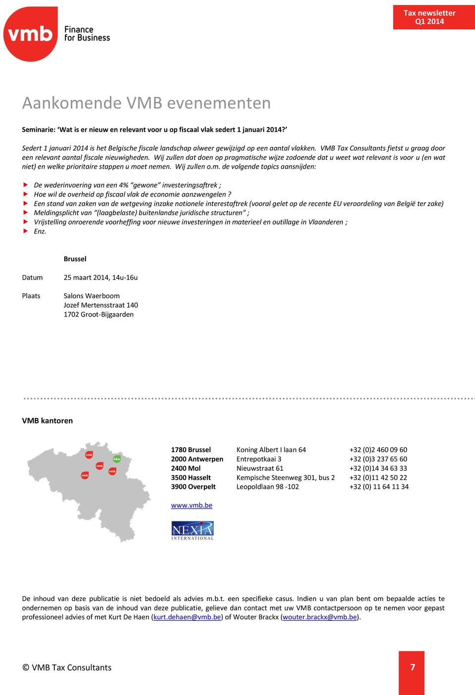 Wij zullen dat doen op pragmatische wijze zodoende dat u weet wat relevant is voor u (en wat niet) en welke prioritaire stappen u moet nemen. Wij zullen o.m. de volgende topics aansnijden: De wederinvoering van een 4% gewone investeringsaftrek ; Hoe wil de overheid op fiscaal vlak de economie aanzwengelen?