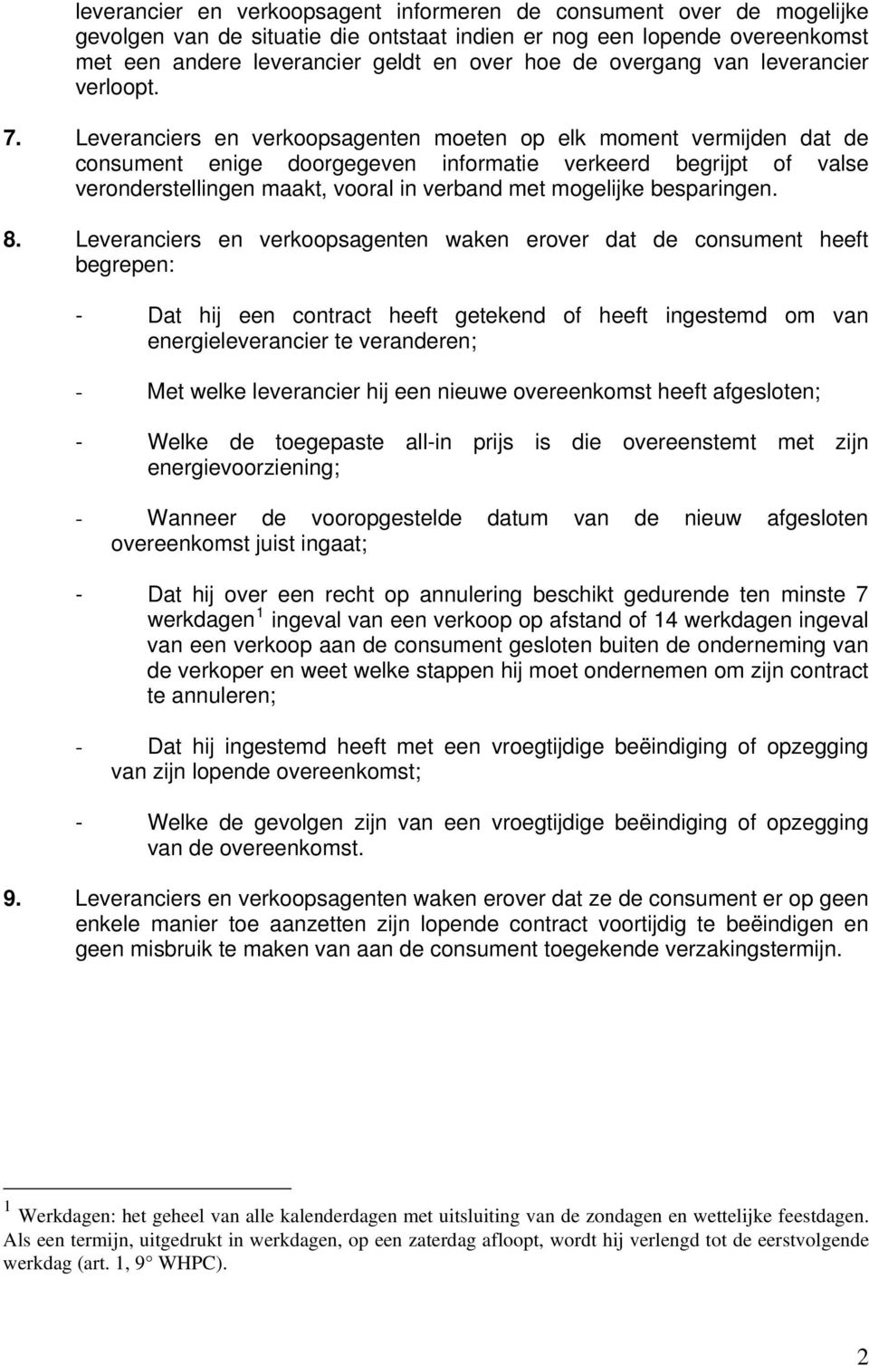 Leveranciers en verkoopsagenten moeten op elk moment vermijden dat de consument enige doorgegeven informatie verkeerd begrijpt of valse veronderstellingen maakt, vooral in verband met mogelijke