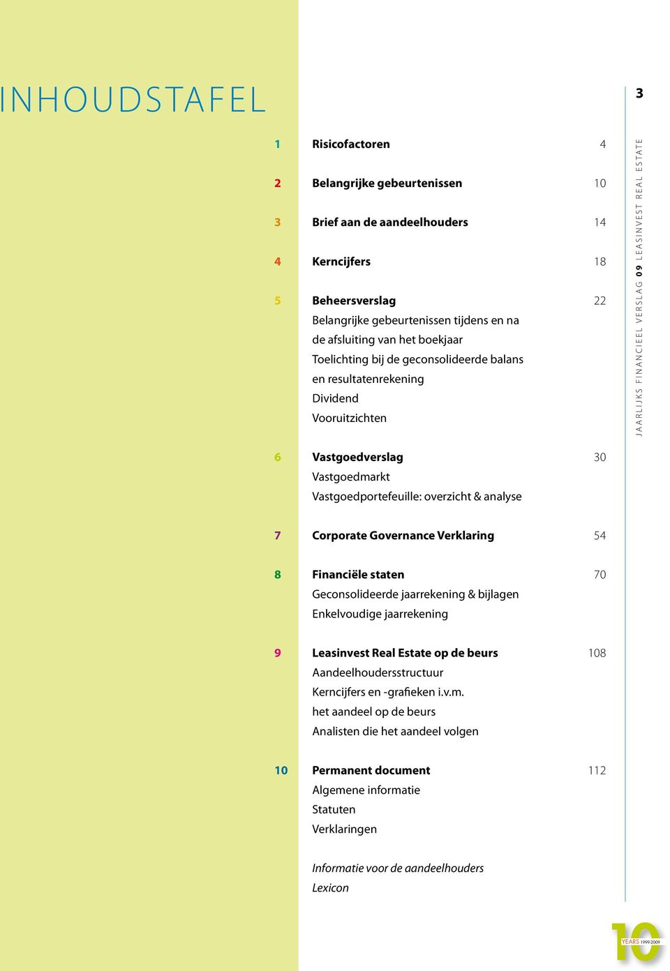 Vastgoedportefeuille: overzicht & analyse 7 Corporate Governance Verklaring 54 8 Financiële staten 70 Geconsolideerde jaarrekening & bijlagen Enkelvoudige jaarrekening 9 Leasinvest Real Estate op de