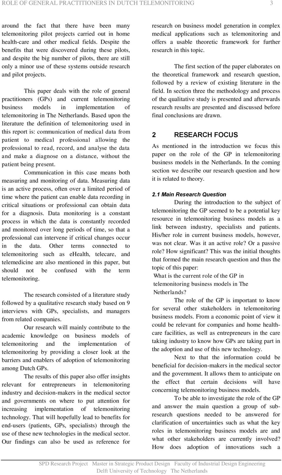 This paper deals with the role of general practitioners (GPs) and current telemonitoring business models in implementation of telemonitoring in The Netherlands.