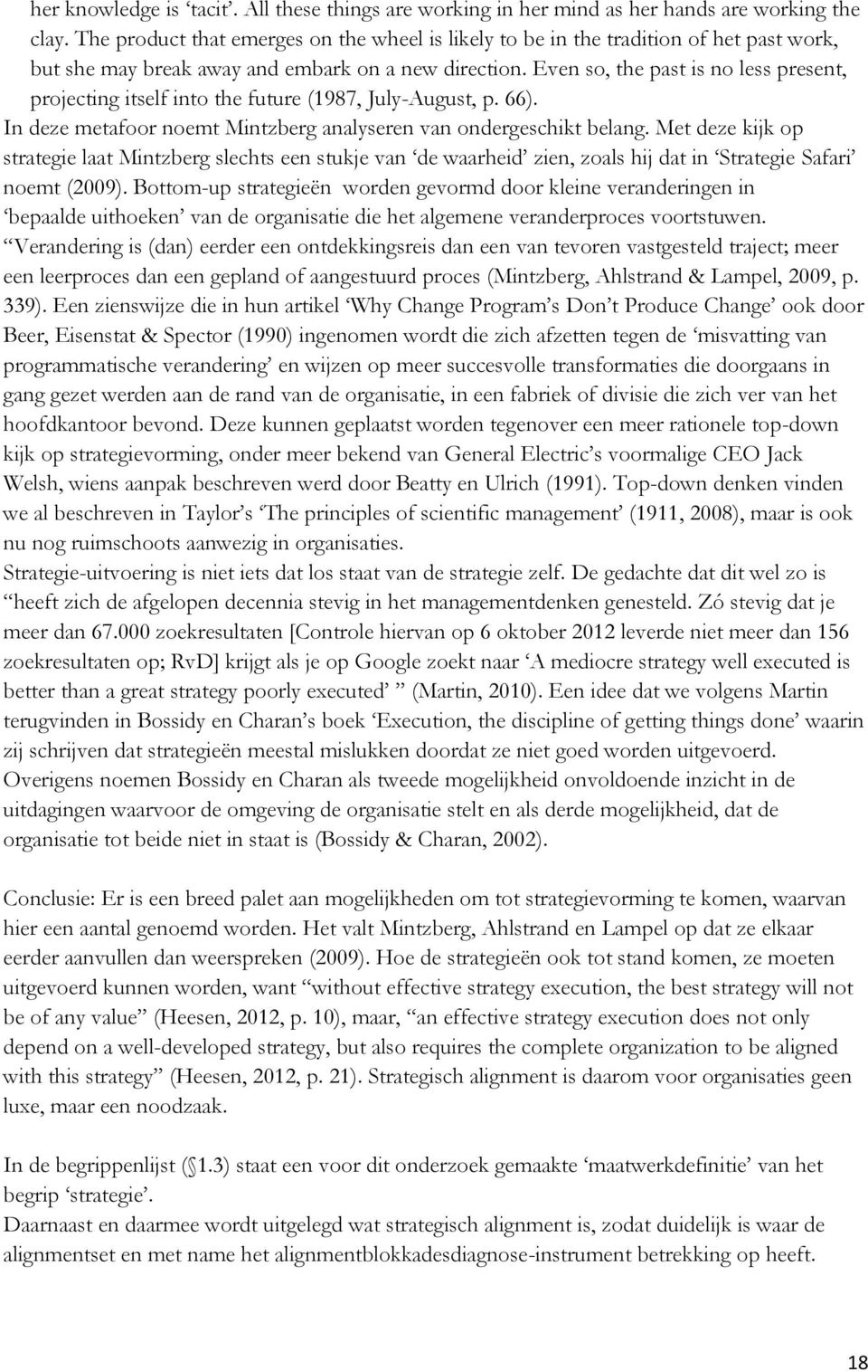 Even so, the past is no less present, projecting itself into the future (1987, July-August, p. 66). In deze metafoor noemt Mintzberg analyseren van ondergeschikt belang.