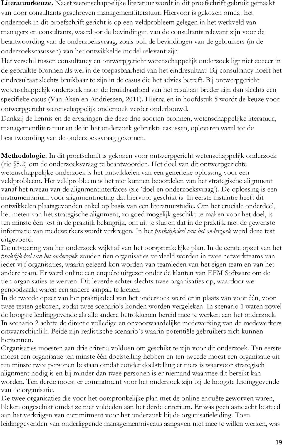 zijn voor de beantwoording van de onderzoeksvraag, zoals ook de bevindingen van de gebruikers (in de onderzoekscasussen) van het ontwikkelde model relevant zijn.