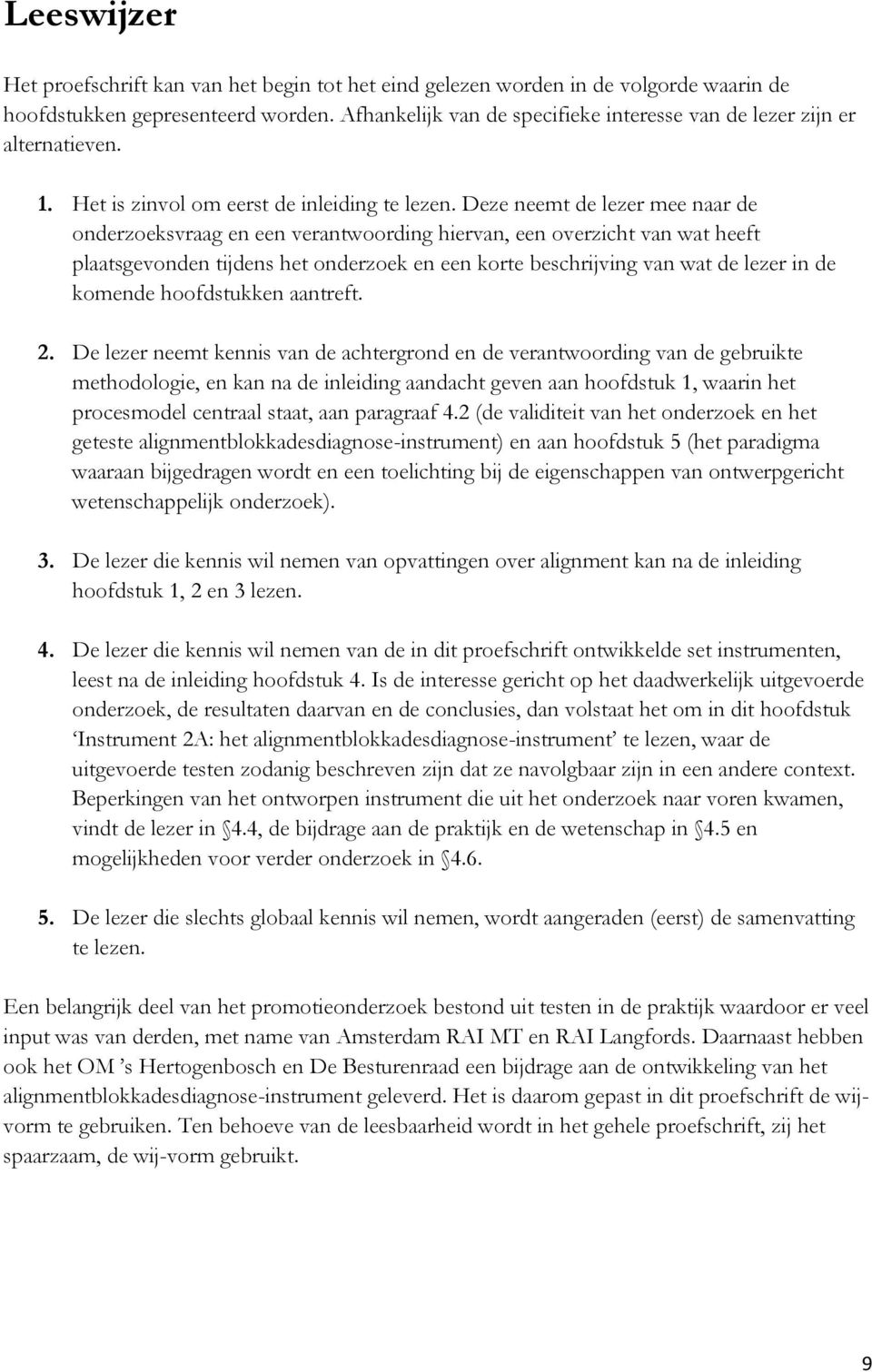 Deze neemt de lezer mee naar de onderzoeksvraag en een verantwoording hiervan, een overzicht van wat heeft plaatsgevonden tijdens het onderzoek en een korte beschrijving van wat de lezer in de