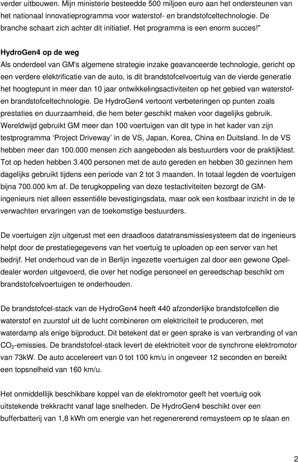 " HydroGen4 op de weg Als onderdeel van GM's algemene strategie inzake geavanceerde technologie, gericht op een verdere elektrificatie van de auto, is dit brandstofcelvoertuig van de vierde generatie