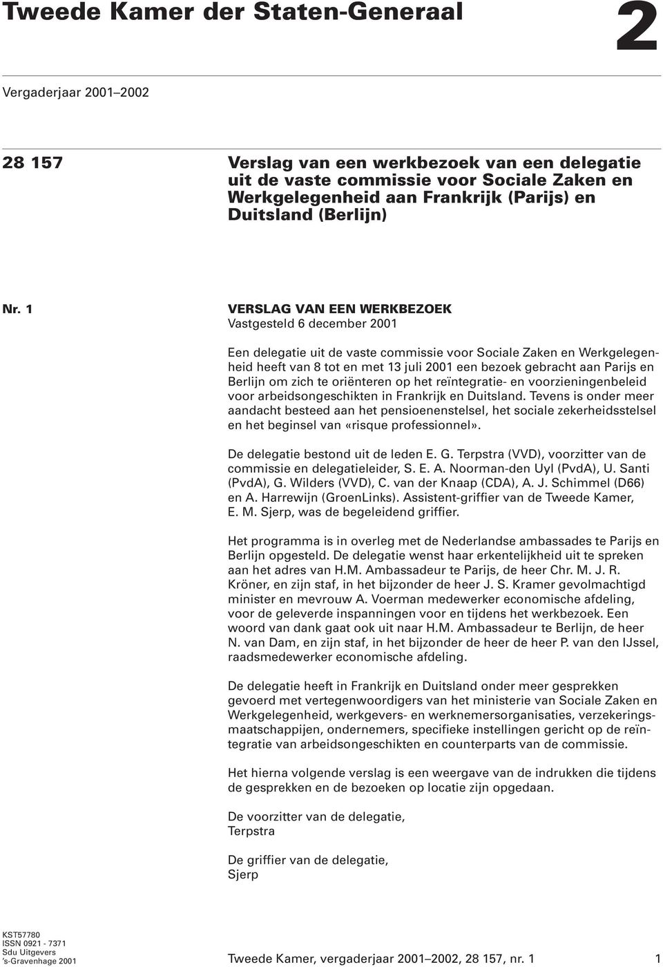 1 VERSLAG VAN EEN WERKBEZOEK Vastgesteld 6 december 2001 Een delegatie uit de vaste commissie voor Sociale Zaken en Werkgelegenheid heeft van 8 tot en met 13 juli 2001 een bezoek gebracht aan Parijs