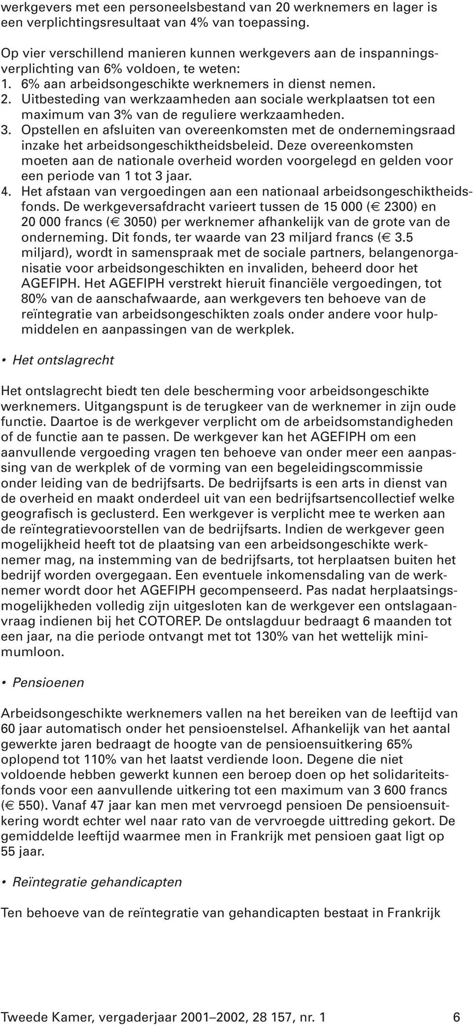 Uitbesteding van werkzaamheden aan sociale werkplaatsen tot een maximum van 3% van de reguliere werkzaamheden. 3. Opstellen en afsluiten van overeenkomsten met de ondernemingsraad inzake het arbeidsongeschiktheidsbeleid.