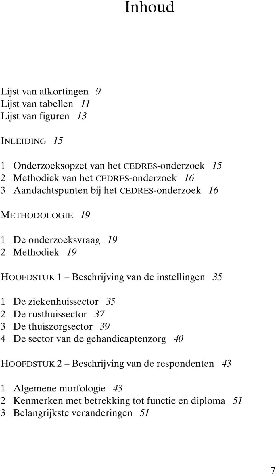 Beschrijving van de instellingen 35 1 De ziekenhuissector 35 2 De rusthuissector 37 3 De thuiszorgsector 39 4 De sector van de gehandicaptenzorg 40