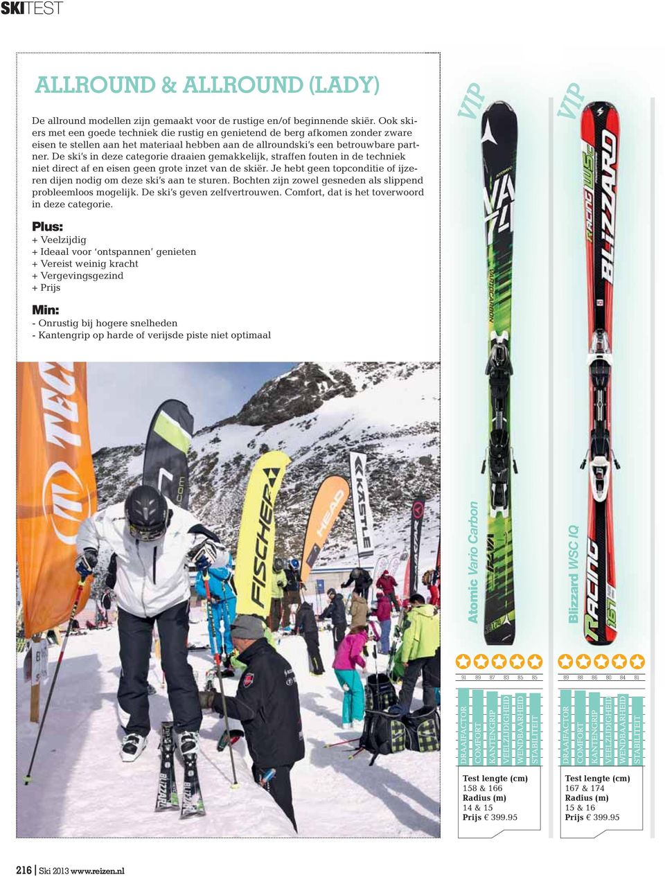 De ski s in deze categorie draaien gemakkelijk, straffen fouten in de techniek niet direct af en eisen geen grote inzet van de skiër.