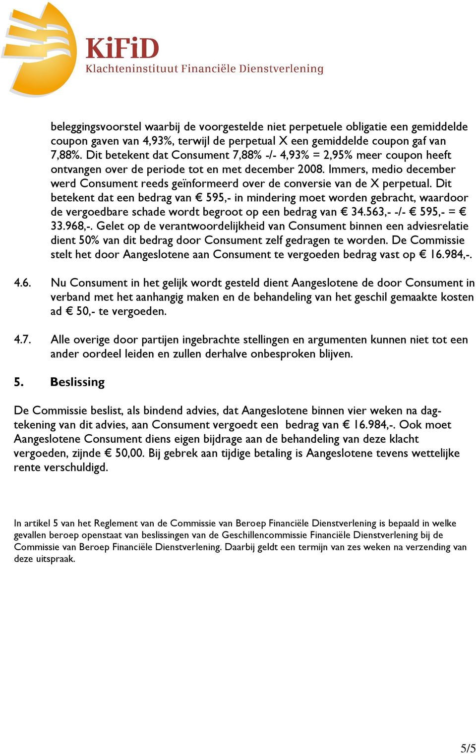 Immers, medio december werd Consument reeds geïnformeerd over de conversie van de X perpetual.