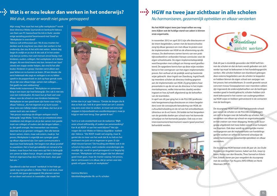 wordt door directeur Mieke Szymanski en leerkracht Valesca van Dam van PC-basisschool De Ark in Hulst zonder enige aarzeling positief beantwoord met Goed en Werkplezier in overvloed!