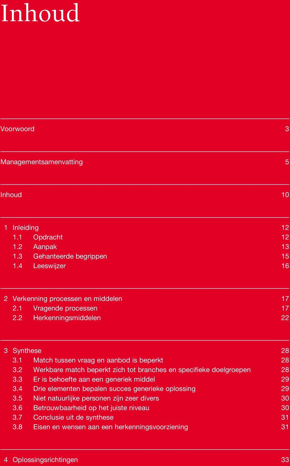 2 Werkbare match beperkt zich tot branches en specifieke doelgroepen 28 3.3 Er is behoefte aan een generiek middel 29 3.