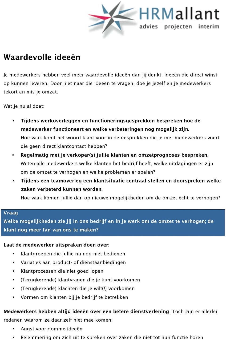 Wat je nu al doet: Tijdens werkoverleggen en functioneringsgesprekken bespreken hoe de medewerker functioneert en welke verbeteringen nog mogelijk zijn.