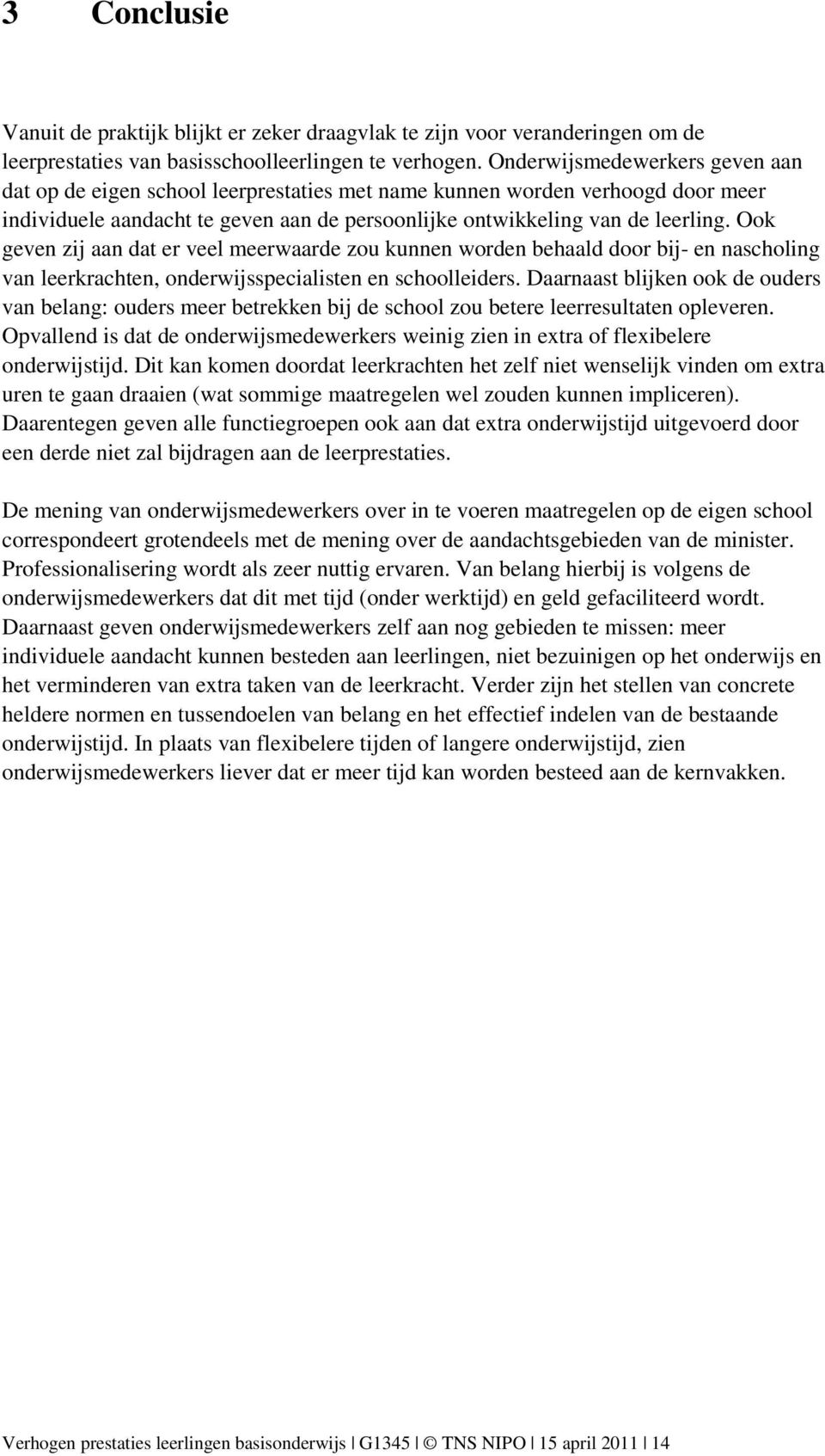 Ook geven zij aan dat er veel meerwaarde zou kunnen worden behaald door bij- en nascholing van leerkrachten, onderwijsspecialisten en schoolleiders.