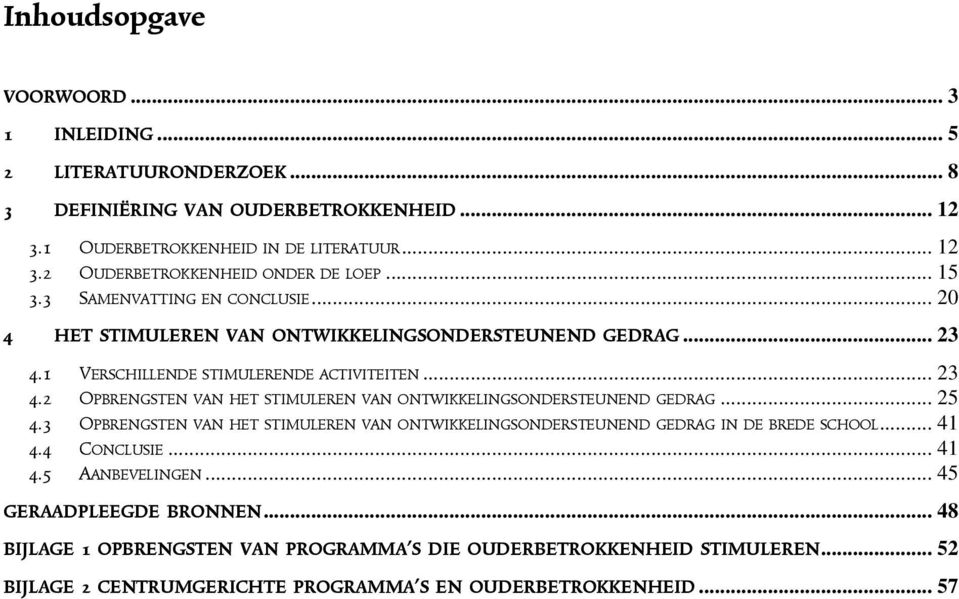 .. 25 4.3 OPBRENGSTEN VAN HET STIMULEREN VAN ONTWIKKELINGSONDERSTEUNEND GEDRAG IN DE BREDE SCHOOL... 41 4.4 CONCLUSIE... 41 4.5 AANBEVELINGEN... 45 GERAADPLEEGDE BRONNEN.