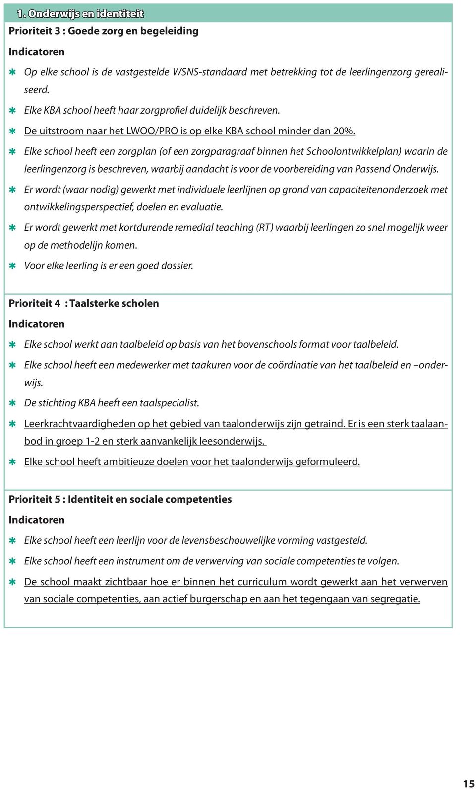 Elke school heeft een zorgplan (of een zorgparagraaf binnen het Schoolontwikkelplan) waarin de leerlingenzorg is beschreven, waarbij aandacht is voor de voorbereiding van Passend Onderwijs.