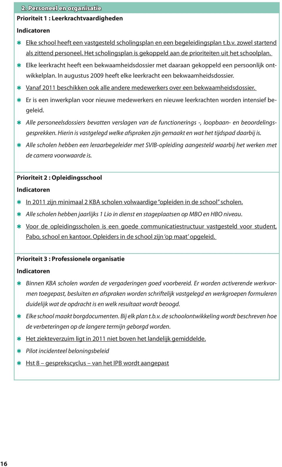 In augustus 2009 heeft elke leerkracht een bekwaamheidsdossier. Vanaf 2011 beschikken ook alle andere medewerkers over een bekwaamheidsdossier.