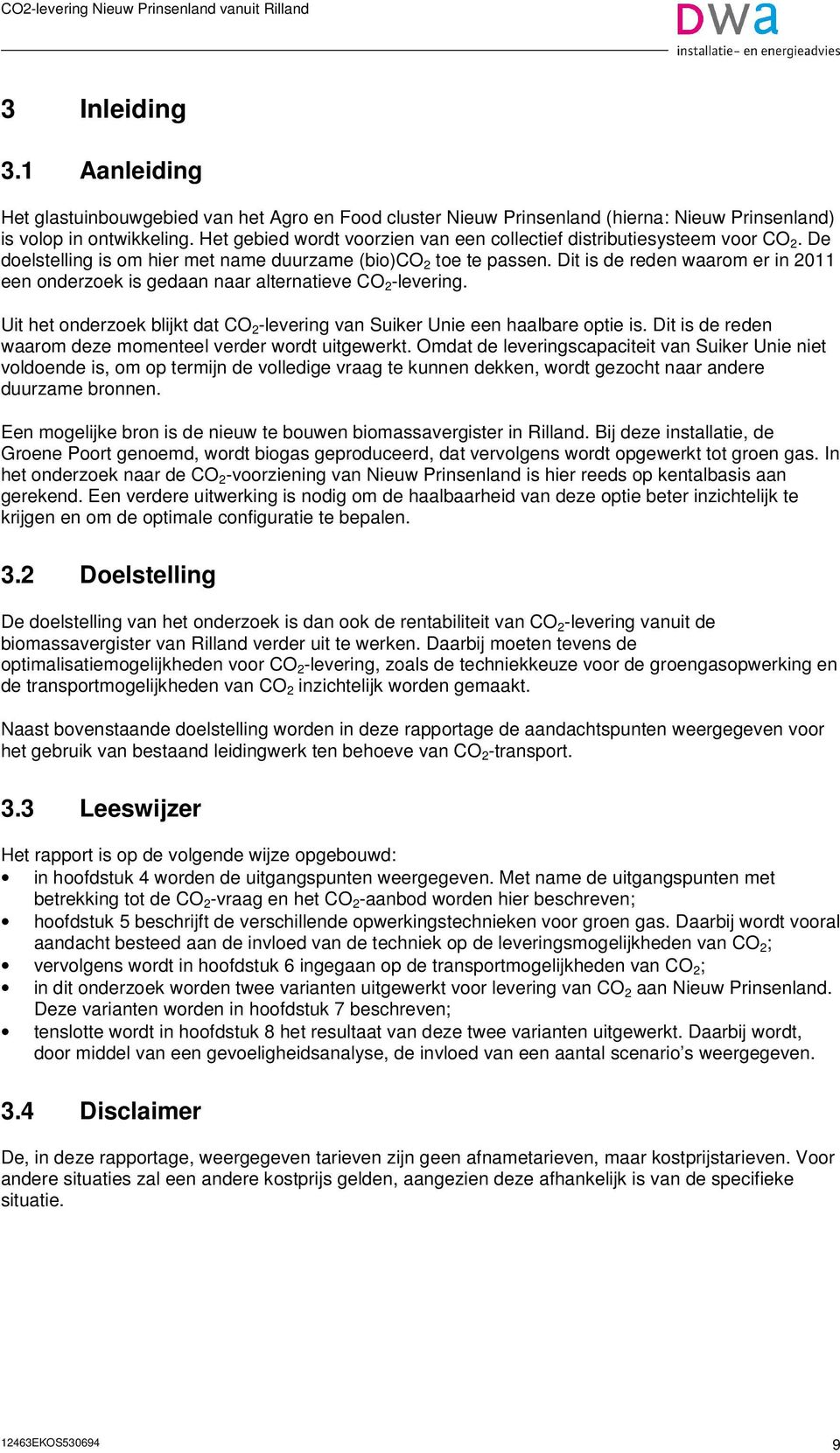 Dit is de reden waarom er in 2011 een onderzoek is gedaan naar alternatieve CO 2 -levering. Uit het onderzoek blijkt dat CO 2 -levering van Suiker Unie een haalbare optie is.