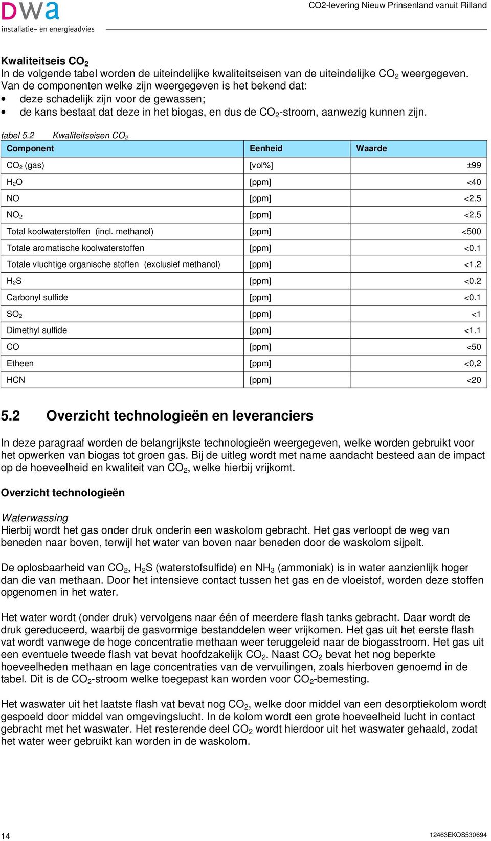 2 Kwaliteitseisen CO 2 Component Eenheid Waarde CO 2 (gas) [vol%] ±99 H 2O [ppm] <40 NO [ppm] <2.5 NO 2 [ppm] <2.5 Total koolwaterstoffen (incl.
