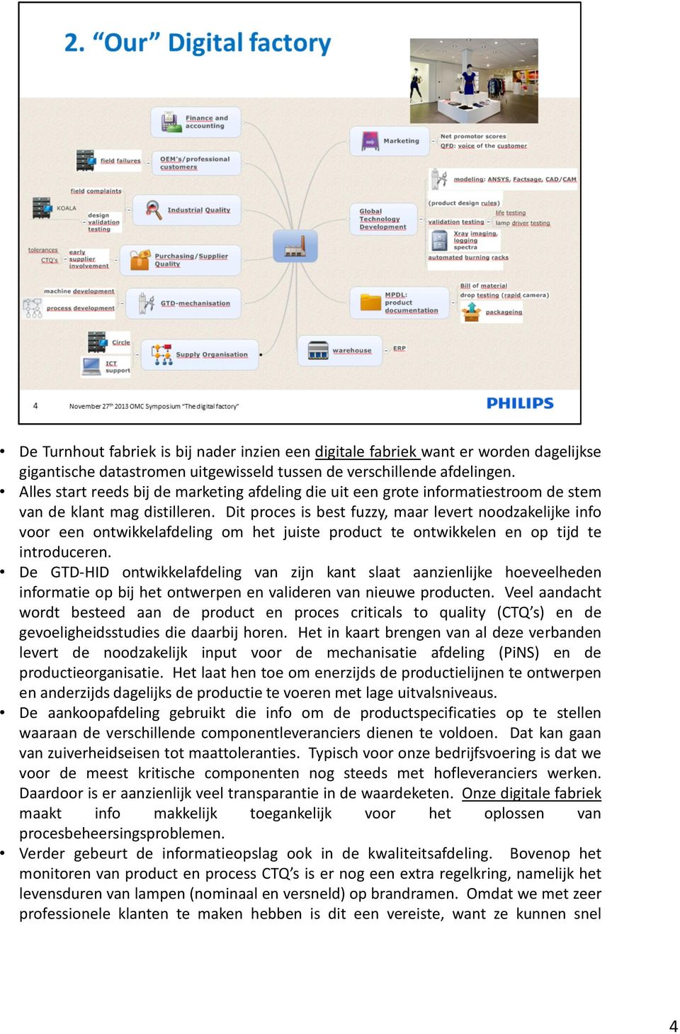 Dit proces is best fuzzy, maar levert noodzakelijke info voor een ontwikkelafdeling om het juiste product te ontwikkelen en op tijd te introduceren.