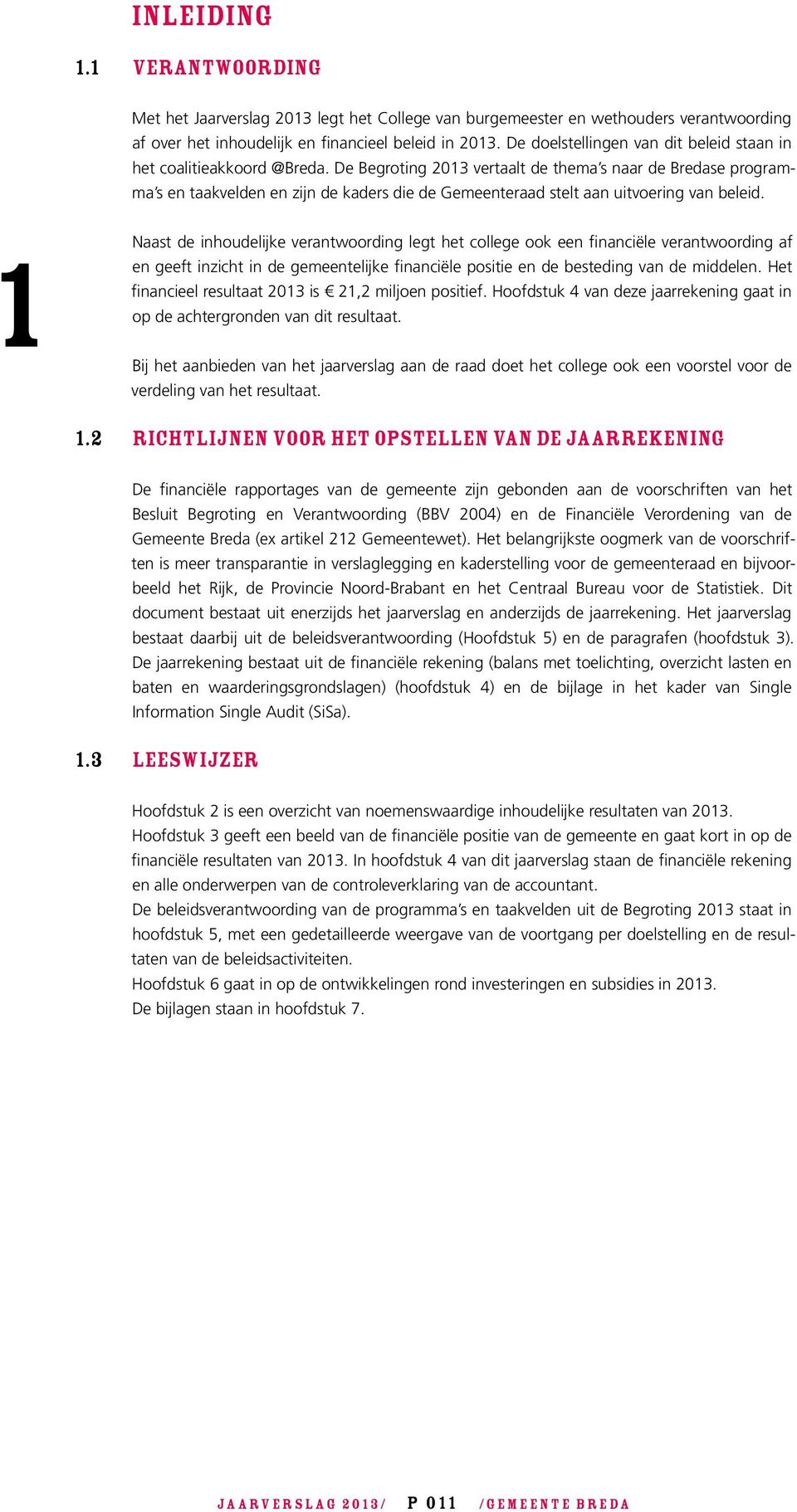 De Begroting 2013 vertaalt de thema s naar de Bredase programma s en taakvelden en zijn de kaders die de Gemeenteraad stelt aan uitvoering van beleid.