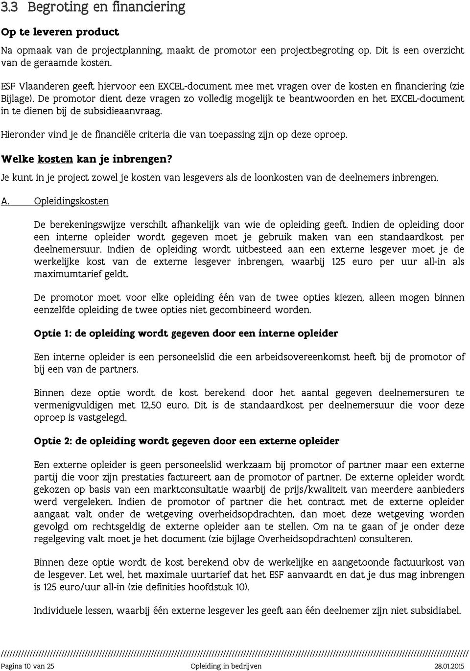 De promotor dient deze vragen zo volledig mogelijk te beantwoorden en het EXCEL-document in te dienen bij de subsidieaanvraag.