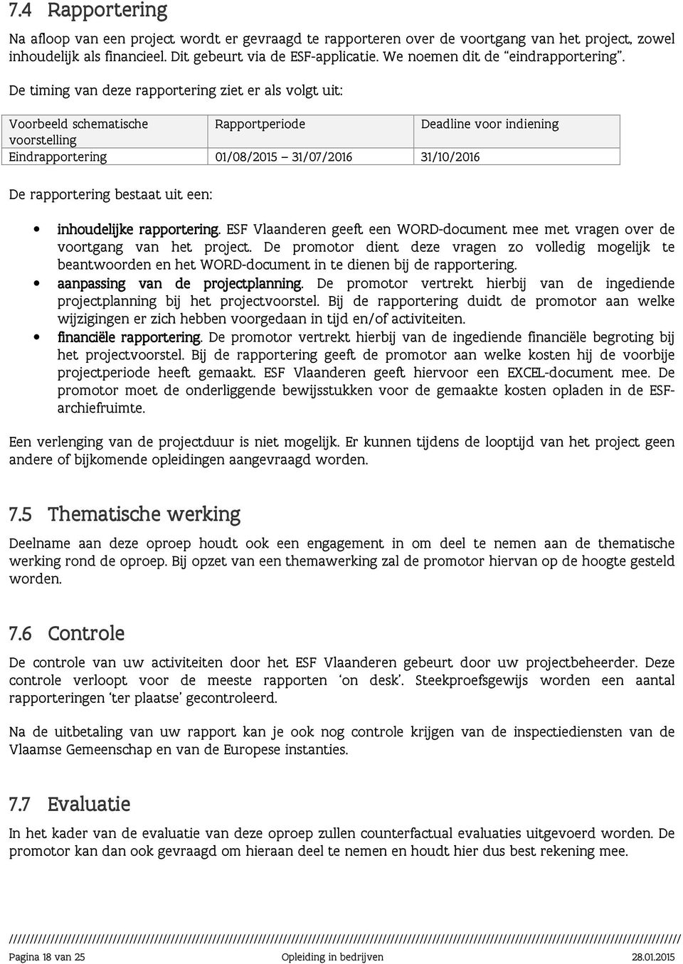 De timing van deze rapportering ziet er als volgt uit: Voorbeeld schematische Rapportperiode Deadline voor indiening voorstelling Eindrapportering 01/08/2015 31/07/2016 31/10/2016 De rapportering