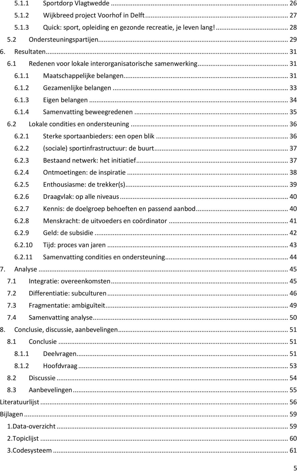 .. 35 6.2 Lokale condities en ondersteuning... 36 6.2.1 Sterke sportaanbieders: een open blik... 36 6.2.2 (sociale) sportinfrastructuur: de buurt... 37 6.2.3 Bestaand netwerk: het initiatief... 37 6.2.4 Ontmoetingen: de inspiratie.