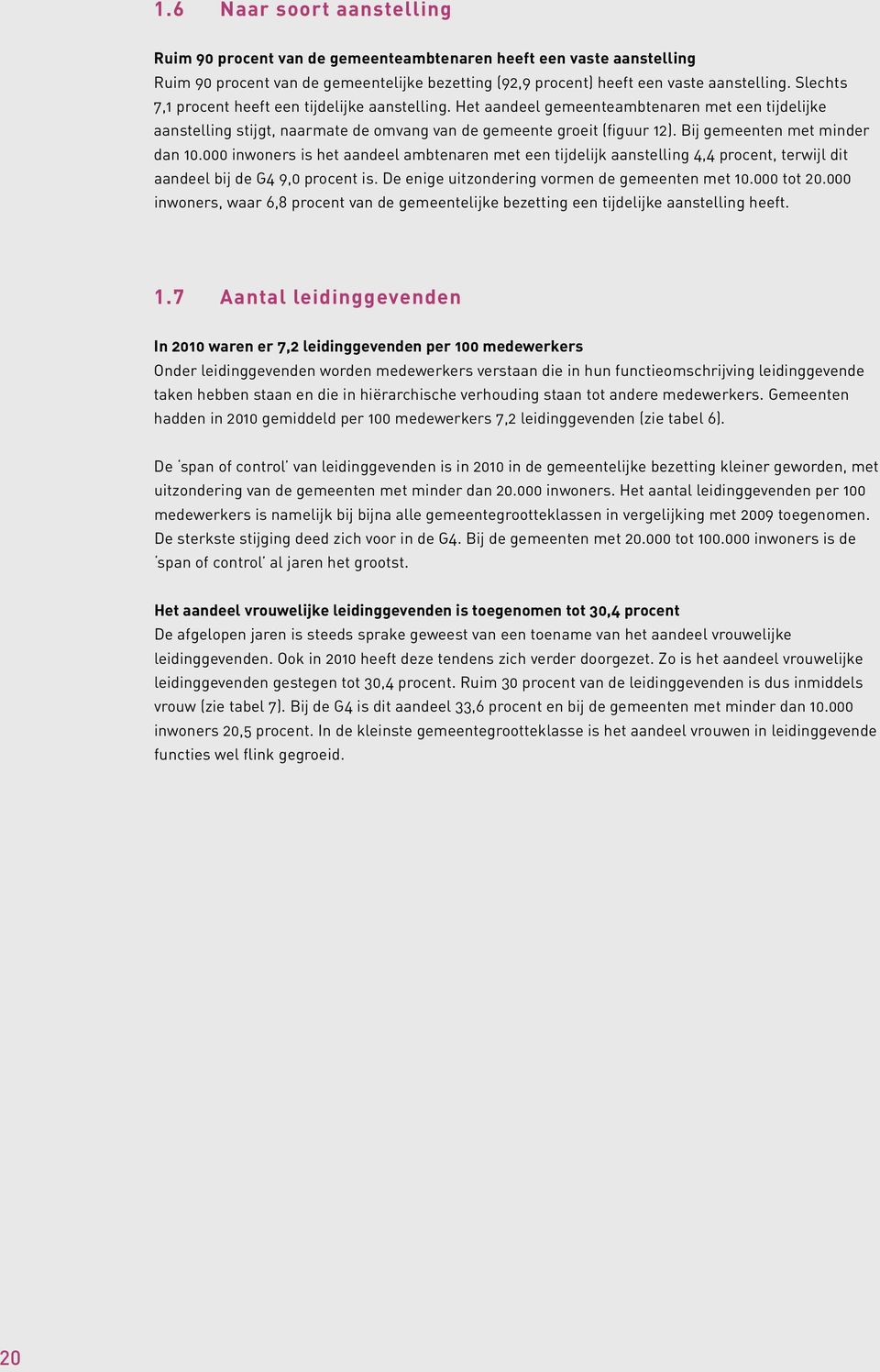 Bij gemeenten met minder dan 1. inwoners is het aandeel ambtenaren met een tijdelijk aanstelling 4,4 procent, terwijl dit aandeel bij de G4 9, procent is.