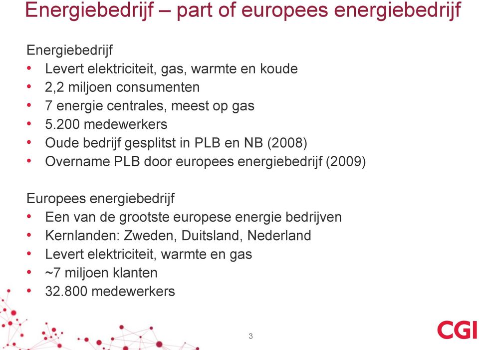 200 medewerkers Oude bedrijf gesplitst in PLB en NB (2008) Overname PLB door europees energiebedrijf (2009)