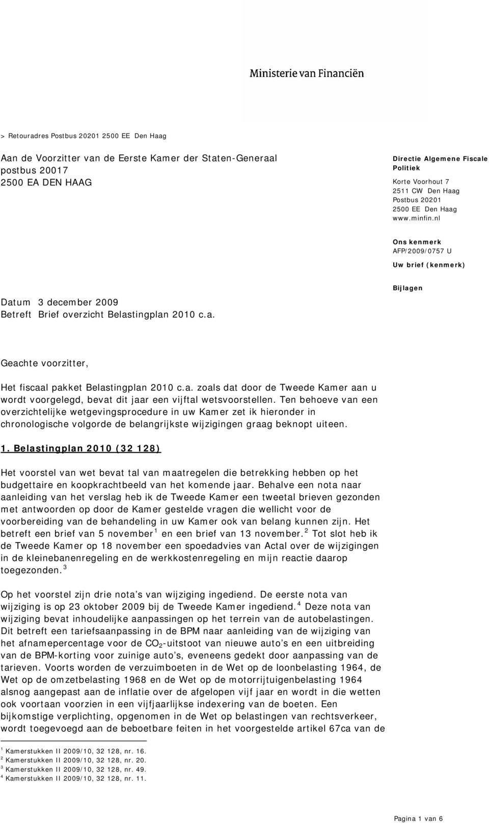 Ten behoeve van een overzichtelijke wetgevingsprocedure in uw Kamer zet ik hieronder in chronologische volgorde de belangrijkste wijzigingen graag beknopt uiteen. 1.