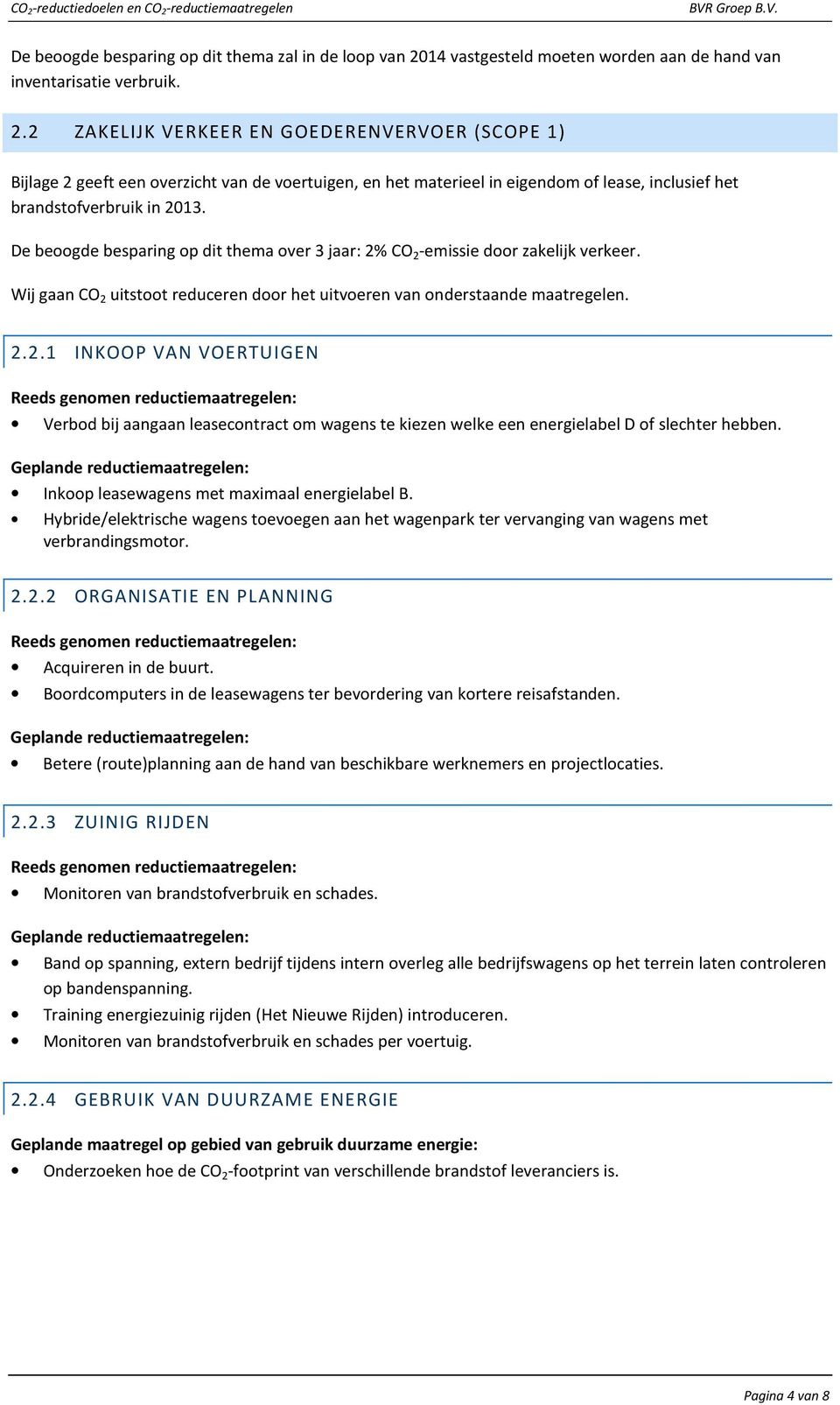 2 ZAKELIJK VERKEER EN GOEDERENVERVOER (SCOPE 1) Bijlage 2 geeft een overzicht van de voertuigen, en het materieel in eigendom of lease, inclusief het brandstofverbruik in 2013.