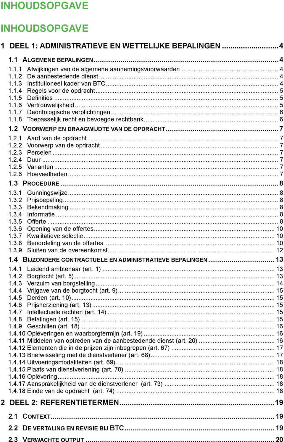 .. 6 1.2 VOORWERP EN DRAAGWIJDTE VAN DE OPDRACHT... 7 1.2.1 Aard van de opdracht... 7 1.2.2 Voorwerp van de opdracht... 7 1.2.3 Percelen... 7 1.2.4 Duur... 7 1.2.5 Varianten... 7 1.2.6 Hoeveelheden.