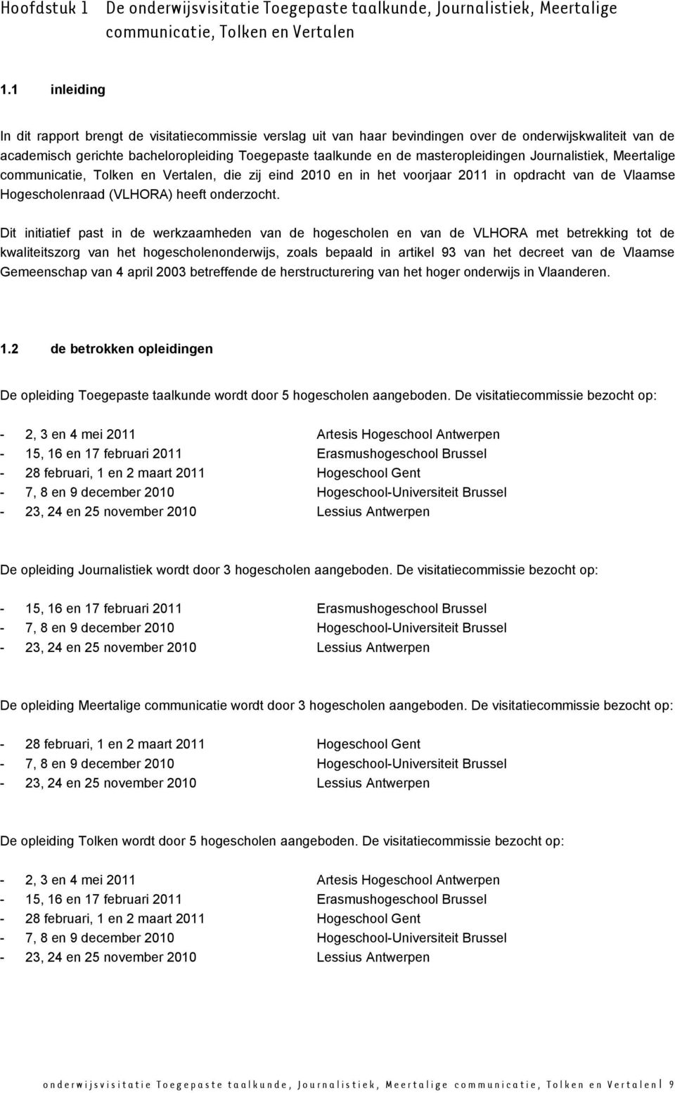 masteropleidingen Journalistiek, Meertalige communicatie, Tolken en Vertalen, die zij eind 2010 en in het voorjaar 2011 in opdracht van de Vlaamse Hogescholenraad (VLHORA) heeft onderzocht.