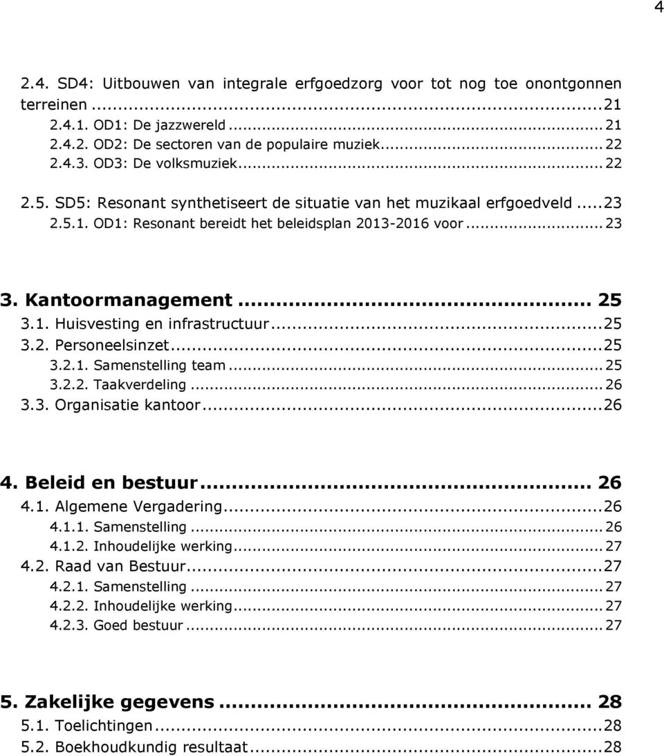 1. Huisvesting en infrastructuur... 25 3.2. Personeelsinzet... 25 3.2.1. Samenstelling team... 25 3.2.2. Taakverdeling... 26 3.3. Organisatie kantoor... 26 4. Beleid en bestuur... 26 4.1. Algemene Vergadering.