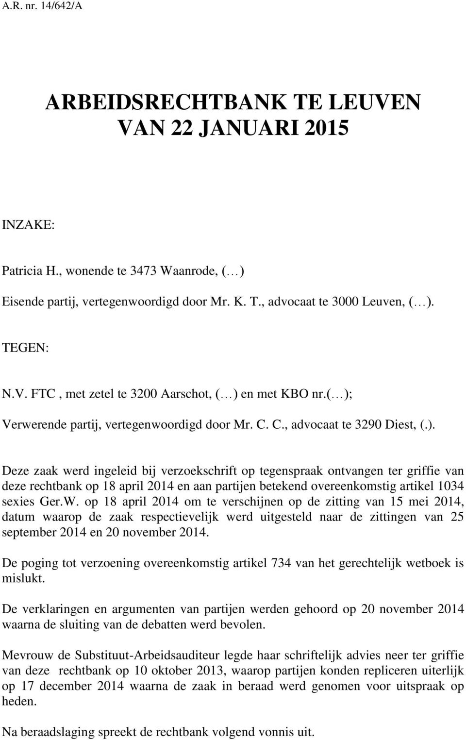 en met KBO nr.( ); Verwerende partij, vertegenwoordigd door Mr. C. C., advocaat te 3290 Diest, (.). Deze zaak werd ingeleid bij verzoekschrift op tegenspraak ontvangen ter griffie van deze rechtbank op 18 april 2014 en aan partijen betekend overeenkomstig artikel 1034 sexies Ger.