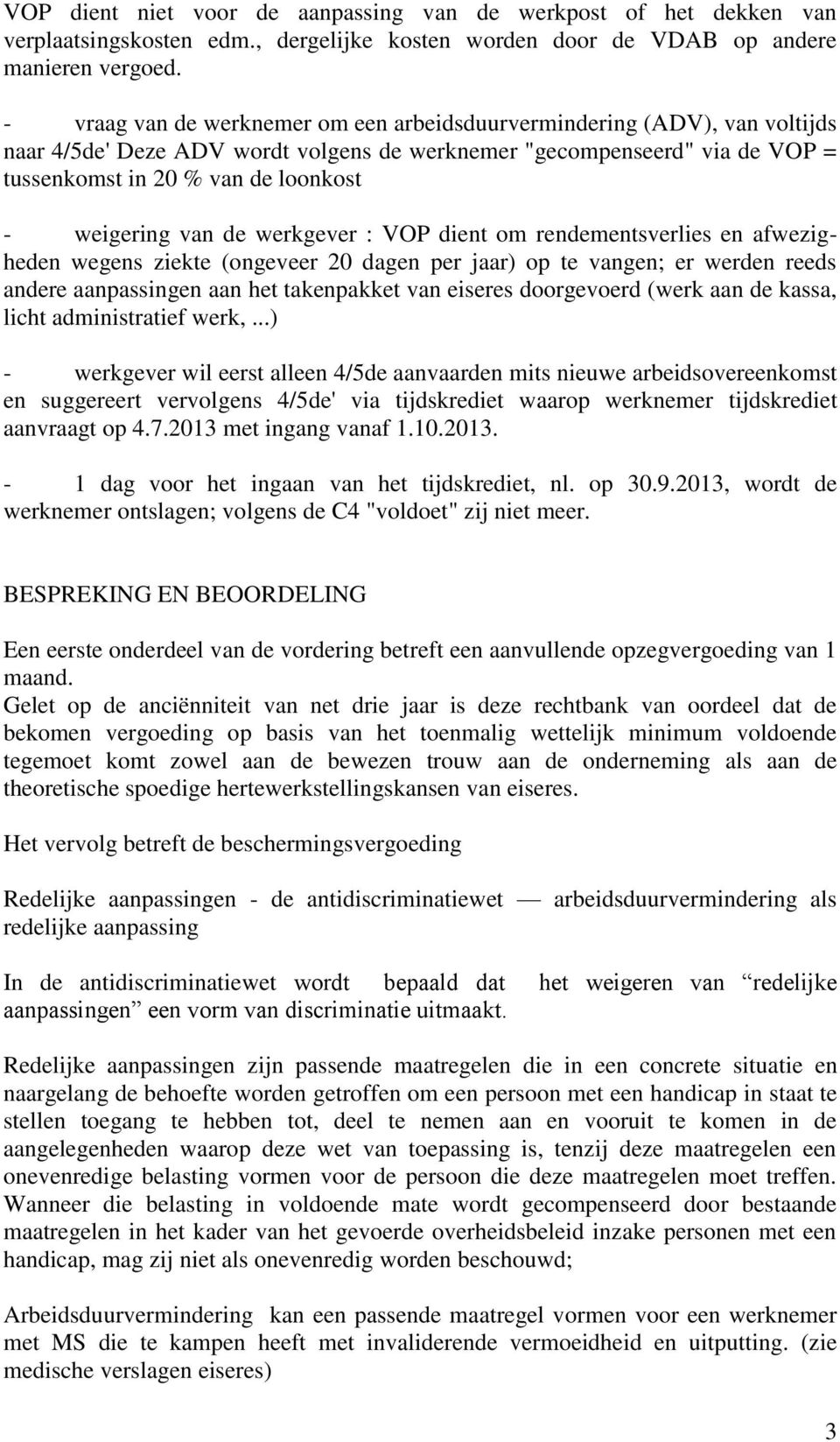 weigering van de werkgever : VOP dient om rendementsverlies en afwezigheden wegens ziekte (ongeveer 20 dagen per jaar) op te vangen; er werden reeds andere aanpassingen aan het takenpakket van