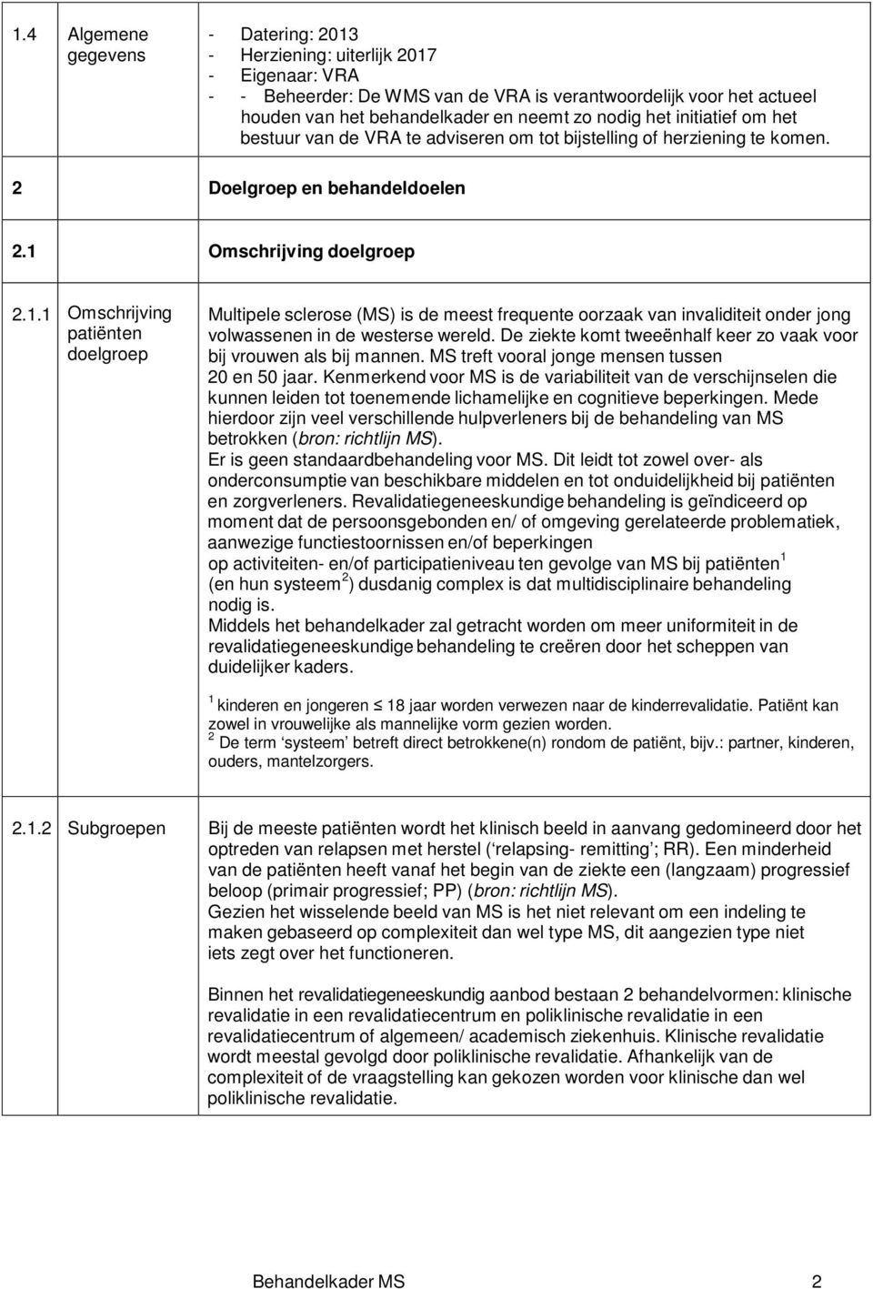 Omschrijving doelgroep 2.1.1 Omschrijving patiënten doelgroep Multipele sclerose (MS) is de meest frequente oorzaak van invaliditeit onder jong volwassenen in de westerse wereld.