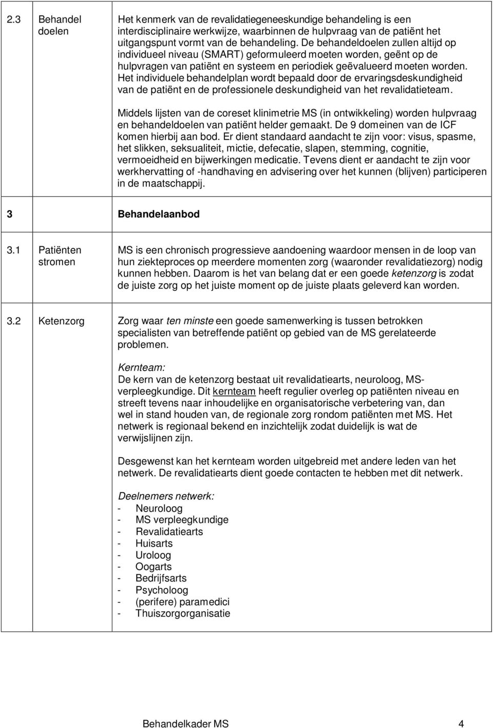 Het individuele behandelplan wordt bepaald door de ervaringsdeskundigheid van de patiënt en de professionele deskundigheid van het revalidatieteam.