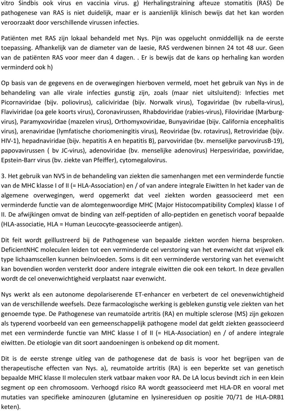 Patiënten met RAS zijn lokaal behandeld met Nys. Pijn was opgelucht onmiddellijk na de eerste toepassing. Afhankelijk van de diameter van de laesie, RAS verdwenen binnen 24 tot 48 uur.