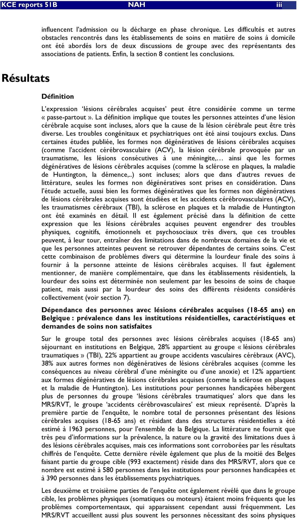 associations de patients. Enfin, la section 8 contient les conclusions. Résultats Définition L expression lésions cérébrales acquises peut être considérée comme un terme «passe-partout».